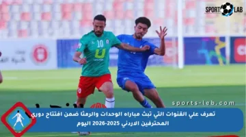 تعرف على القنوات التي تبث مباراة الوحدات والرمثا ضمن افتتاح دوري المحترفين الأردني 2025-2026 اليوم
